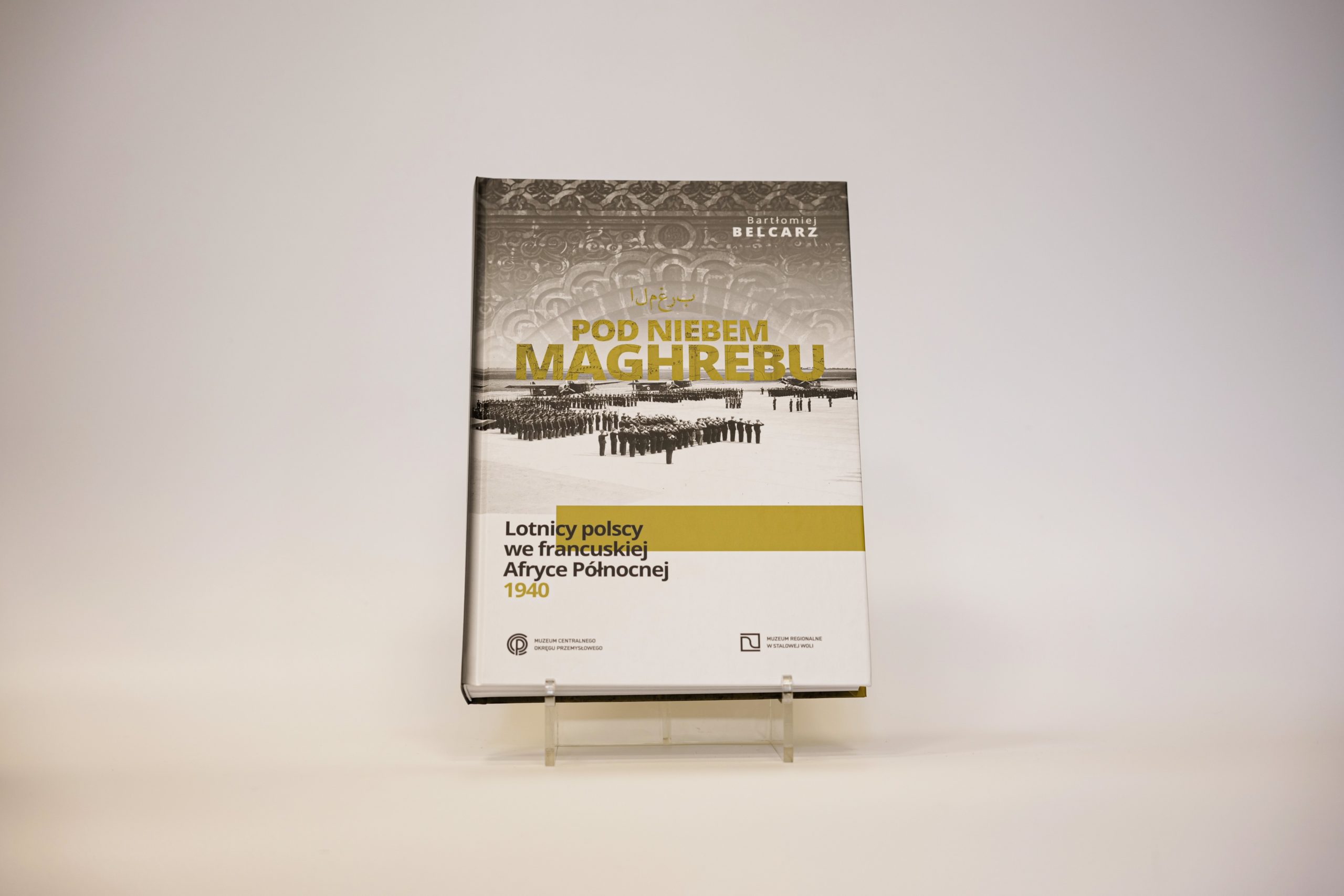 Pod niebem Maghrebu. Lotnicy polscy we francuskiej Afryce Północnej 1940; Bartłomiej Belcarz